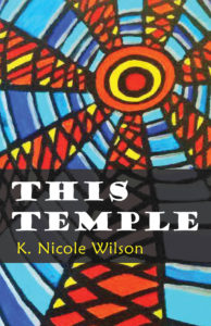 This Temple by K Nicole Wilson (Finishing Line Press)